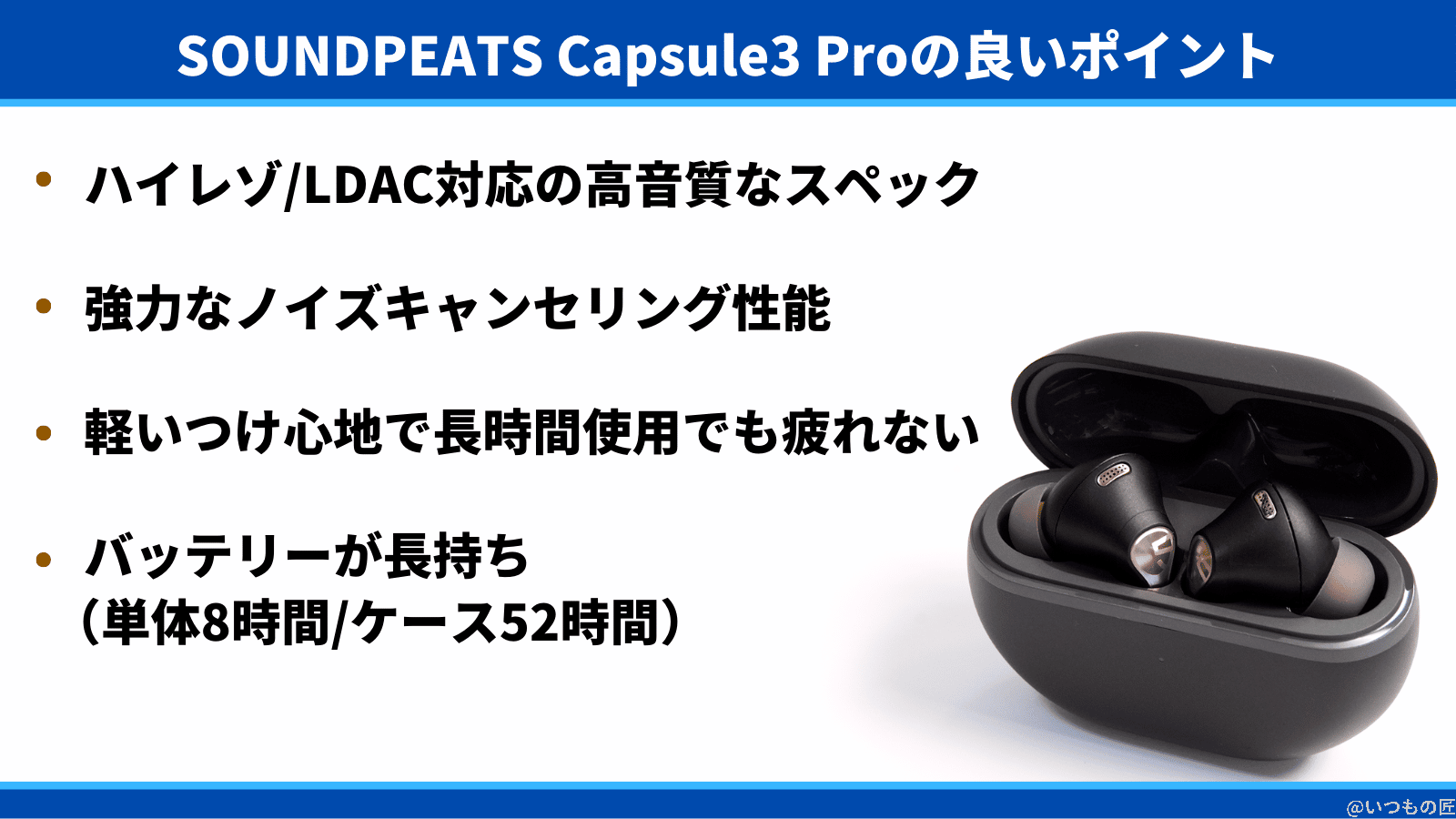 soundpeats-capsule3-pro-positive | ガジェットレビューの匠 SOUNDPEATS Capsule3 Proの良いポイントは、ハイレゾ/LDAC対応の高音質なスペック、強力なノイズキャンセリング性能、軽いつけ心地で長時間使用でも疲れない、バッテリーが長持ち(単体8時間/ケース52時間)