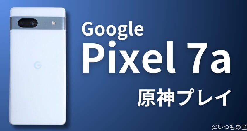 01_pixel7a | ガジェットレビューの匠 格安スマホ 原神 Google Pixel 7a