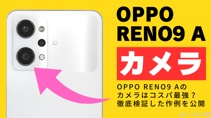 OPPO Reno9 Aのカメラはコスパ最強？徹底検証した作例を公開
