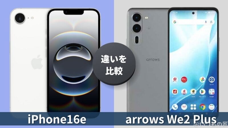 iPhone16eとarrows We2 Plusの違いを徹底比較!買うならどっち?