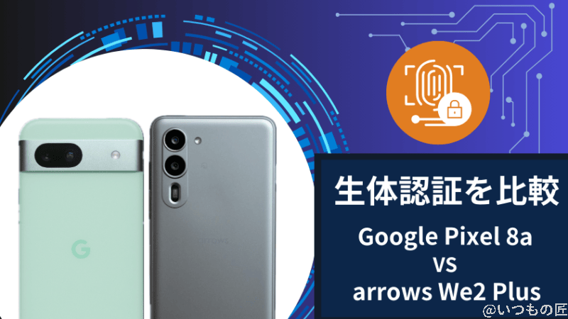 google pixel 8aとarrows we2 plusの生体認証を比較 | ガジェットレビューの匠 Google Pixel 8aとarrows We2 Plusの生体認証を比較