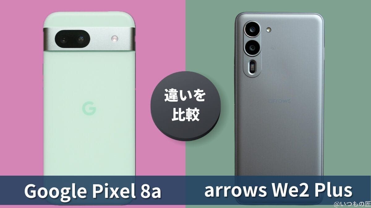 Google Pixel 8aとarrows We2 Plusの違いを徹底比較!買うならどっち?