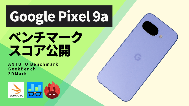 Google Pixel 9a AnTuTuベンチマークほか２アプリの測定結果を公開