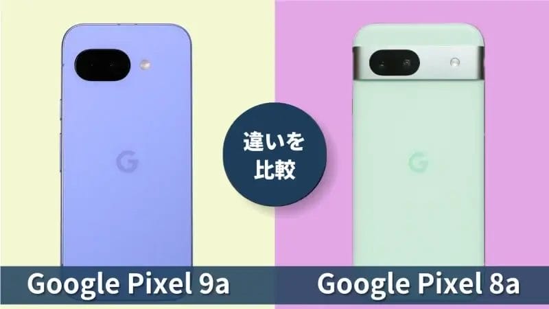 Google Pixel 9aとGoogle Pixel 8aの違いを徹底比較！買うならどっち？