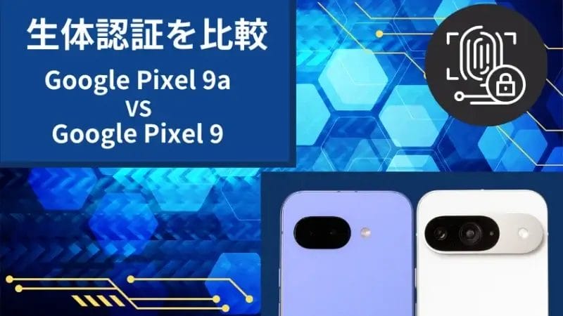 Google Pixel 9aとGoogle Pixel 9の生体認証を比較