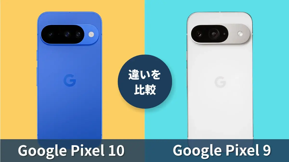 Google Pixel 10とGoogle Pixel 9の違いを徹底比較！買うならどっち？